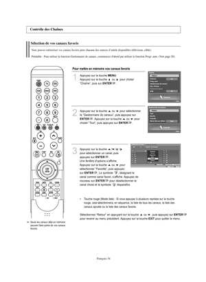 Page 136Français-34
Sélection de vos canaux favorisVous pouvez mémoriser vos canaux favoris pour chacune des sources d’entrée disponibles (téléviseur, câble).
Préalable : Pour utiliser la fonction Gestionnaire de canaux, commencez d'abord par utiliser la fonction Progr. auto. (Voir page 20).Contrôle des Chaînes
1
Appuyez sur la touche 
MENU
.
Appuyez sur la touche  ou  pour choisir 
“Chaîne”, puis sur 
ENTER
.
2
Appuyez sur la touche  ou  pour sélectionner 
le “Gestionnaire de canaux”, puis appuyez surENTER...