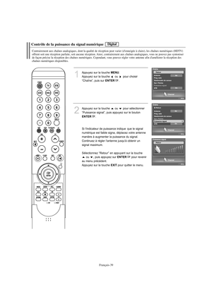 Page 141Français-39
Contrôle de la puissance du signal numériqueContrairement aux chaînes analogiques, dont la qualité de réception peut varier (d'enneigée à claire), les chaînes numériques (HDTV)
offrent soit une réception parfaite, soit aucune réception. Ainsi, contrairement aux chaînes analogiques, vous ne pouvez pas syntoniser 
de façon précise la réception des chaînes numériques. Cependant, vous pouvez régler votre antenne afin d'améliorer la réception des
chaînes numériques disponibles.
1
Appuyez...