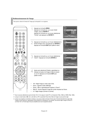 Page 146Français-44
Redimensionnement de l'imageVous pouvez choisir le format de l’image qui correspond à vos exigences.
1
Appuyez sur la touche 
MENU
.
Appuyez sur la touche  ou  pour choisir 
“Image”, puis sur 
ENTER
. 
Appuyez sur la touche  ou  pour sélectionner 
“Format”, puis appuyez sur ENTER
.
2
Appuyez sur la touche  ou  pour sélectionner le 
format d’image voulu, puis appuyez sur 
ENTER
.
Appuyez sur la touche 
EXIT
pour quitter le menu.
3
Appuyez sur la touche  ou  pour sélectionner
“Zoom1”....