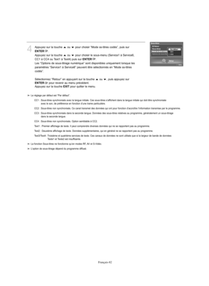 Page 184Français-82
4
Appuyez sur la touche  ou  pour choisir “Mode ss-titres codés”, puis surENTER
.
Appuyez sur la touche  ou  pour choisir le sous-menu (Service1 à Service6,
CC1 à CC4 ou Text1 à Text4) puis sur 
ENTER
.
Les “Options de sous-titrage numérique” sont disponibles uniquement lorsque les
paramètres “Service1 à Service6” peuvent être sélectionnés en “Mode ss-titres
codés”.
Sélectionnez “Retour” en appuyant sur la touche  ou  , puis appuyez sur 
ENTER
pour revenir au menu précédent.
Appuyez sur la...