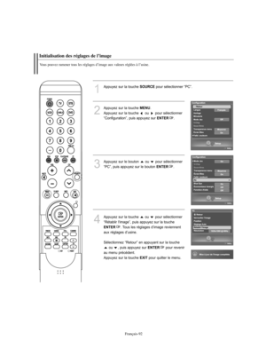 Page 194Français-92
Initialisation des réglages de l’imageVous pouvez ramener tous les réglages d’image aux valeurs réglées à l’usine.
1
Appuyez sur la touche 
SOURCE
pour sélectionner “PC”.
2
Appuyez sur la touche 
MENU
.          
Appuyez sur la touche  ou  pour sélectionner
“Configuration”, puis appuyez sur 
ENTER
.
3
Appuyez sur le bouton  ou  pour sélectionner
“PC”, puis appuyez sur le bouton 
ENTER
.
4
Appuyez sur la touche  ou  pour sélectionner
“Rétablir l'image”, puis appuyez sur la toucheENTER
....