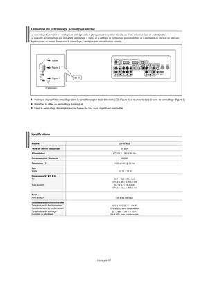 Page 199Français-97
1.Insérez le dispositif de verrouillage dans la fente Kensington de la télévision LCD (Figure 1) et tournez-le dans le sens de verrouillage (Figure 2).2.Branchez le câble du verrouillage Kensington.3.Fixez le verrouillage Kensington sur un bureau ou tout autre objet lourd inamovible.Utilisation du verrouillage Kensington antivolLe verrouillage Kensington est un dispositif utilisé pour fixer physiquement le système  dans le cas d’une utilisation dans un endroit public. 
Le dispositif de...