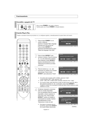 Page 217Español-15
Encendido o apagado del TV
Pulse el botón POWERdel mando a distancia.
También puede usar el botón POWERdel panel delantero.
Función Plug & Play
Cuando se enciende el televisor por primera vez, se configuran seguidos y automáticamente dos ajustes básicos del usuario. 
1
Pulse el botón POWERen el
mando a distancia.
Aparece el mensaje "Menu language,
Channels and Time will be set.".
Pulse el botón 
ENTERy 
aparecerá automáticamente el menú
"Select the language of the OSD".
2
Pulse...