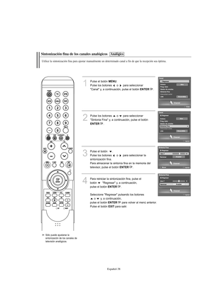Page 240Español-38
Sintonización fina de los canales analógicos
Utilice la sintonización fina para ajustar manualmente un determinado canal a fin de que la recepción sea óptima.
1
Pulse el botón MENU.
Pulse los botones  o  para seleccionar 
"Canal" y, a continuación, pulse el botón 
ENTER.
2
Pulse los botones  o  para seleccionar 
"Sintonia Fina" y, a continuación, pulse el botón
ENTER.
3
Pulse el botón  .
Pulse los botones  o  para seleccionar la 
sintonización fina.
Para almacenar la sintonía...