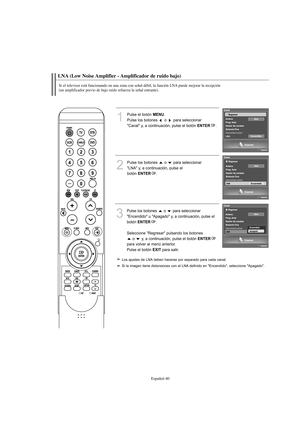 Page 242Español-40
LNA (Low Noise Amplifier - Amplificador de ruido bajo)
Si el televisor está funcionando en una zona con señal débil, la función LNA puede mejorar la recepción 
(un amplificador previo de bajo ruido refuerza la señal entrante).
1
Pulse el botón MENU.
Pulse los botones  o  para seleccionar 
"Canal" y, a continuación, pulse el botón 
ENTER.
2
Pulse los botones  o  para seleccionar 
"LNA" y, a continuación, pulse el 
botón 
ENTER.
3
Pulse los botones  o  para seleccionar...