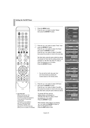 Page 32English-30
Setting the On/Off Timer
1
Press the MENUbutton.
Press the  or  button to select “Setup”,
then press the 
ENTERbutton.
2
Press the  or  button to select “Timer”, then
press the 
ENTERbutton.
Press the  or  button to select “On Timer”,
then press the 
ENTERbutton.
Press the  or  button to adjust “Hour/Min”,
then press the  button to move to the next step.
Set other items using the same method as above. 
To activate On Timer with the setting entered, set
Activation to “Off, Mon~Sat, Mon~Fri,...