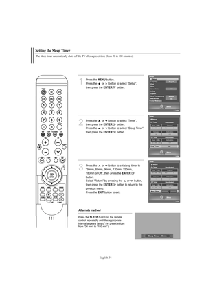 Page 33English-31
The sleep timer automatically shuts off the TV after a preset time (from 30 to 180 minutes).
1
Press the MENUbutton.
Press the  or  button to select “Setup”, 
then press the 
ENTERbutton.
2
Press the  or  button to select “Timer”, 
then press the 
ENTERbutton.
Press the  or  button to select “Sleep Timer”, 
then press the 
ENTERbutton. 
3
Press the  or  button to set sleep timer to
“30min, 60min, 90min, 120min, 150min,
180min or Off”, then press the 
ENTER
button.  
Select “Return” by pressing...