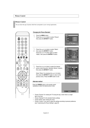 Page 43English-41
Picture Control
You can select the type of picture which best corresponds to your viewing requirements.
Picture Control
1
Press the MENUbutton.
Press the  or  button to select “Picture”, 
then press the 
ENTERbutton.
2
Press the  or  button to select “Mode”, 
then press the 
ENTERbutton.
Press the  or  button again to select 
“Mode”, then press the 
ENTERbutton.
3
Press the  or  button to select the desired 
picture mode (Dynamic, Standard, Movie, Custom), 
then press the 
ENTERbutton....