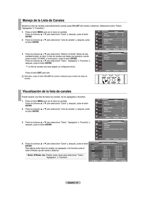 Page 131
Español - 4
manejo de la lista de Canales
.  
Pulse el botón  mEnu para ver el menú en pantalla. Pulse los botones ▲ o ▼ para seleccionar “Canal” y, después, pulse el botón 
EntEr.
.    Pulse los botones ▲ o ▼ para seleccionar “Lista de canales” y, después, pulse 
el botón  EntEr.
.   
Pulse los botones ▲ o ▼ para seleccionar “Default List Mode” (Modo de lista 
predeterminada), es decir, la lista de canales que desea que aparezca cuando pulse el botón CH.MGR; a continuación, pulse el...