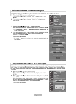 Page 133
Español - 4
Sintonización fina de los canales analógicos
.  
Pulse el botón  mEnu para ver el menú en pantalla. Pulse los botones ▲ o ▼ para seleccionar “Canal” y, después, pulse el botón 
EntEr.
.    Pulse los botones ▲ o ▼ para seleccionar “Sintonia Fina” y, después, pulse el 
botón  EntEr.
.   
Pulse los botones ◄ o ► para ajustar la sintonía con precisión.
 Para memorizar la sintonía fina en la memoria del televisor, pulse el botón  EntEr.
    
Si no almacena en la memoria el...