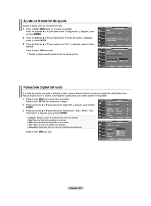 Page 145
Español - 55
.  
Pulse el botón  mEnu para ver el menú en pantalla. Pulse los botones ▲ o ▼ para seleccionar “Configuración” y, después, pulse el botón EntEr.
.   
Pulse los botones ▲ o ▼ para seleccionar “Función de Ayuda” y, después, 
pulse el botón  EntEr.
.   
Pulse los botones ▲ o ▼ para seleccionar “Enc.” y, después, pulse el botón 
EntEr
.
    Pulse el botón  ExIt
 para salir.
   El valor predeterminado de la Función de Ayuda es Enc.
ajuste de la función de ayuda
Muestra la ayuda...