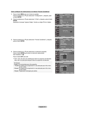 Page 151
Español - 6
Cómo configurar las restricciones en el idioma ‘Francés Canadiense’
.  
Pulse el botón  mEnu para ver el menú en pantalla. Pulse los botones ▲ o ▼ para seleccionar “Configuración” y, después, pulse el botón EntEr.
.   
Pulse los botones ▲ o ▼ para seleccionar “V-Chip” y, después, pulse el botón 
EntEr
. Aparecerá el mensaje “Ingresar Código”. Escriba su código PIN de 4 dígitos.
.    Pulse los botones ▲ o ▼ para seleccionar “Francés Canadiense” y, después, 
pulse el botón...