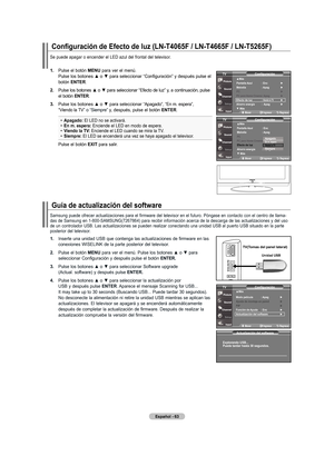 Page 153
Español - 6
Guía de actualización del software
tV(tomas del panel lateral)
Actualización del software
Explorando usB...
Puede tardar hasta 0 segundos.
ConfiguracióntV
mover    Ingresar regresar
▲más
modo película :  apag   ►
ajuste de montaje en pared   ► 
PIP       ►
función de  ayuda  : Enc   ►
Actualización del software   ►
.    Inserte una unidad USB que contenga las actualizaciones de firmware en las  
    conexiones WISELINK de la parte posterior del televisor.
. 
Pulse el...