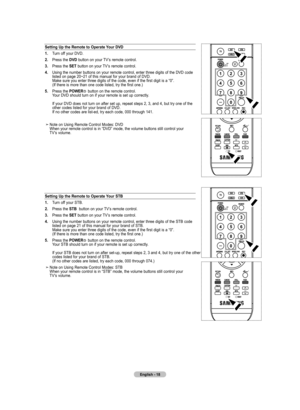 Page 20
English - 
Setting up the remote to  operate your  dVd
.     Turn off your DVD.
.   Press the  dVd
 button on your TV’s remote control.
.   Press the  SEt
 button on your TV’s remote control.
4.    Using the number buttons on your remote control, enter three digits of the DVD code listed on page 20~21 of this manual for your brand of DVD.  Make sure you enter three digits of the code, even if the first digit is a “0”. (If there is more than one code listed, try the first one.)...