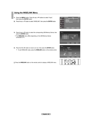 Page 67
English - 65
1.	Press the mEnu button. Press the ▲ or ▼ buttons to select “Input”, 
    then press the  EntEr button.
2.	Press the ▲ or ▼ button to select “WISELINK”, then press the  Ent Er button.
3.	 Press the ▲ or ▼ button to select the corresponding USB Memory Device, then   
    press the  EntEr button.
 The WISElInK menu differs depending on the USB Memory Device 
    connected to TV.
4.	Press the ◄ or ► button to move to an icon, then press the  EntEr button.
    To exit WISELINK mode, press the...