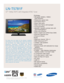 Page 1TV/Video
• HD-grade 1920(H) x 1080(V) 
pixel resolution
• Widescreen aspect ratio
• LED Motion Plus™
• Super clear panel
• Wide Color Gamut LED backlight 
• 10 bit processing
• 500,000:1 dynamic contrast ratio with
LED SmartLighting™
• Wide color enhancer
• Built-in digital tuner (ATSC/Clear QAM)
• Fast 8ms response time
• Picture-in-Picture
Audio
• Watts per channel: 15W x 2 
• SRS TruSurround XT™
• “Hidden” side speakers
• Sound leveler
• Premium Audio with dedicated low-range
speakers
Connections
• 3...