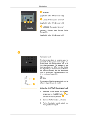 Page 15 RGB OUT
(Applicable to the MXn-2 model only)
 LAN (LAN Connection Terminal)
(Applicable to the MXn-2 model only) 
USB(USB Connection Terminal)
Keyboard  /  Mouse,  Mass  Storage  Device
Compatible.
(Applicable to the MXn-2 model only)
 
Kensington Lock
The  Kensington  Lock  is  a  device  used  to
physically  fix  the  system  when  using  it  in  a
public  place.  The  locking  device  has  to  be
purchased separately. The appearance and
locking  method  may  differ  from  the  illustra-
tion...