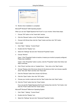 Page 37 
10. Monitor driver installation is completed.
Microsoft ®
 Windows ®
 2000 Operating System
When you can see "Digital Signature Not Found" on your monitor, follow these steps.
1. Choose "OK" button on the "Insert disk" window.
2.
Click the "Browse" button on the "File Needed" window.
3. Choose A:(D:\Driver) then click the "Open" button and then click "OK" button.
How to install
1. Click "Start", "Setting", "Control Panel"....