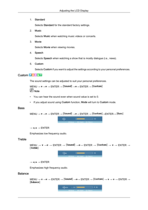 Page 731.
Standard
Selects Standard for the standard factory settings.
2. Music
Selects Music when watching music videos or concerts.
3. Movie
Selects Movie when viewing movies.
4. Speech
Selects Speech when watching a show that is mostly dialogue (i.e., news).
5. Custom
Selects  Custom  if 
you want to adjust the settings according to your personal preferences.
Custom  The sound settings can be adjusted to suit your personal preferences.
MENU → 
 →  → ENTER →   → → ENTER → 
 Note
• You can hear the sound even...