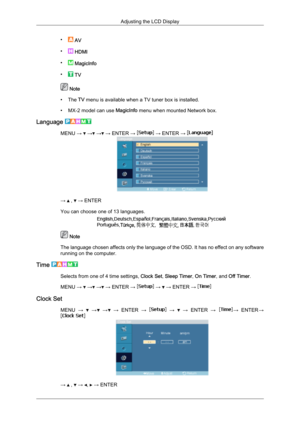 Page 75•
 AV
•  
HDMI
•  
MagicInfo
•  
TV  Note
• The 
TV menu is available when a TV tuner box is installed.
• MX-2 model can use  MagicInfo menu when mounted Network box.
Language  MENU →   →  →  → ENTER →   → ENTER → 
→   ,   → ENTER
You can choose one of 13 languages.  Note
The  language 

chosen affects only the language of the OSD. It has no effect on any software
running on the computer.
Time  Selects from one of 4 time settings, Clock Set, Sleep Timer, On Timer, and Off Timer.
MENU → 
 →  →  → ENTER →...