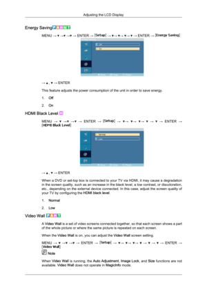 Page 78Energy Saving
MENU →   →  →  → ENTER →   →  →  →  →   → ENTER → 
→   ,   → ENTER
This feature adjusts the power consumption of the unit in order to save energy.
1. Off
2. On
HDMI Black Level  MENU 
→   
→  
→  
→  ENTER  →   
→   →
  →
  →
   
→    
→  ENTER  → →   ,   → ENTER
When  a 
DVD or set-top box is connected to your TV via HDMI, it may cause a degradation
in the screen quality, such as an increase in the black level, a low contrast, or discoloration,
etc., depending on the external device...