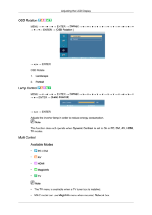 Page 87OSD Rotation 
MENU 
→   
→  
→  
→  ENTER  →   
→   →
  →
  →
   
→    
→    
→    
→    
→ →
  →
  →  →  → ENTER → [OSD Rotation ]
→  ,   → ENTER
OSD Rotate
1. Landscape
2. Portrait
Lamp Control  MENU 
→   
→  
→  
→  ENTER  →   
→   →
  →
  →
   
→    
→    
→    
→    
→ →
  →
  →  → ENTER → 
→  ,   → ENTER
Adjusts the inverter lamp in order to reduce energy consumption.  Note
This  function 
does not operate when  Dynamic Contrast is set to On in PC, DVI,  AV, HDMI,
TV modes.
Multi Control
Available...