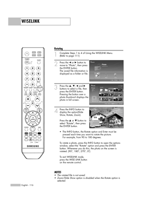 Page 116WISELINK
English - 116
Rotating
1
Complete Steps 1 to 4 of Using the WISELINK Menu.
(Refer to page 111)
2
Press the œor √button to
move to “Photo”, then press
the ENTER button.  
The saved file information is
displayed as a folder or file.
3
Press the …, †, œand √
buttons to select a file, then
press the ENTER button.
Pressing the button over a
photo thumbnail displays the
photo in full screen.
4
Press the INFO button to
display the option(Slide
Show, Rotate, Zoom).
Press the …or † button to
select...