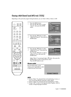 Page 75English - 75
Choosing a Multi-Channel Sound (MTS) track
Depending on the particular program being broadcast, you can listen to Mono, Stereo or SAP.
1
Press the MENU button. 
Press the œor √button to select
“Sound”, then press the ENTER 
button.
2
Press the …or †button to select
“Multi-Track Options”, then press the
ENTER button.
3
Press the …or †button to select
“Multi-Track Sound”, then press the
ENTER button.
Press the …or †button to select a
setting you want, then press the
ENTER button.
Select...