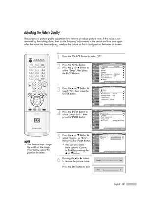 Page 131English - 131
Adjusting the Picture Quality
The purpose of picture quality adjustment is to remove or reduce picture noise. If the noise is not
removed by fine tuning alone, then do the frequency adjustments to the utmost and fine tune again.
After the noise has been reduced, re-adjust the picture so that it is aligned on the center of screen.
1Press the SOURCE button to select “PC”.
2
Press the MENU button.
Press the …or †button to
select “Setup”, then press
the ENTER button.
3
Press the …or †button to...