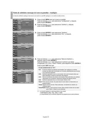 Page 167Español-45
Visión de subtítulos (mensajes de texto en pantalla) - Analógico
La función subtítulo analógico funciona en un modo de canal RF analógico o en modo de señal externa.
1.Pulse el botón MENU para ver el menú en pantalla.
Pulse los botones o para seleccionar “Configuración” y, después, 
pulse el botón ENTER.
2.Pulse los botones o para seleccionar “Subtítulo” y, después, 
pulse el botón ENTER.
3.Pulse el botón ENTERpara seleccionar “Subtítulo”.
Pulse los botones o para seleccionar “Enc.” y,...