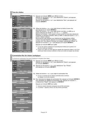 Page 97Français-35
Syntonisation fine des chaînes analogiques
1.Appuyez sur le bouton MENU pour afficher le menu.
Appuyez sur les boutons ou pour sélectionner “Chaîne”, puis appuyez 
sur le bouton ENTER.  
2.Appuyez sur les boutons ou pour sélectionner “Syn. Précise”, 
puis appuyez sur le bouton ENTER.
3.Utilisez les boutons ou pour régler la syntonisation fine.
Si vous ne conservez pas de chaînes syntonisées dans la mémoire, 
les réglages ne sont pas enregistrés.
4.Pour mémoriser les réglages de...