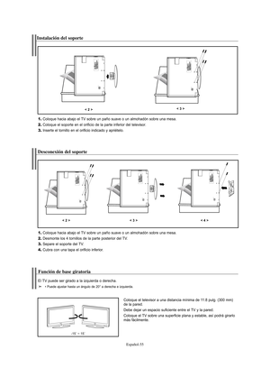 Page 117Español-55
Instalación del soporte
1.Coloque hacia abajo el TV sobre un paño suave o un almohadón sobre una mesa.
2.Coloque el soporte en el orificio de la parte inferior del televisor.
3.Inserte el tornillo en el orificio indicado y apriételo.
< 2 >< 3 >
Desconexión del soporte
1.Coloque hacia abajo el TV sobre un paño suave o un almohadón sobre una mesa.
2.Desmonte los 4 tornillos de la parte posterior del TV.
3.Separe el soporte del TV.
4.Cubra con una tapa el orificio inferior.
< 2 >< 3 >< 4 >...