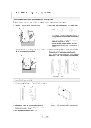 Page 120Español-58
Fijación del panel del televisor al soporte del accesorio de montaje mural
Instalación del Kit de montaje en la pared (LN-S4692D)
El aspecto del aparato puede variar según el modelo. Los juegos de colgadores de plástico y de tornillos son iguales.
2   Retire los 4 tornillos de la parte posterior del aparato.
Inserte el tornillo  en el colgador de plástico. (Vea la siguiente imagen.)
Apriete los 4 tornillos del paso 2 (colgador de plástico + tornillo
) en los orificios posteriores del...