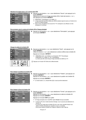 Page 149Français-27
Sélection d’un signal source (A/V externe) pour l’ISI
3.Appuyez sur les boutons ou pour sélectionner “Source”, puis appuyez sur le 
bouton ENTER.
Sélectionnez la source de l’image secondaire (ISI) à l’aide des boutons ou , 
puis appuyez sur le bouton ENTER.
PRINCIPALE: TV(analogique) / ISI: HDMI(1, 2)
L'image secondaire peut être utilisée pour afficher plusieurs types de source, en fonction de la 
source de l'image principale.
Dans le menu de sélection de la source ISI,...