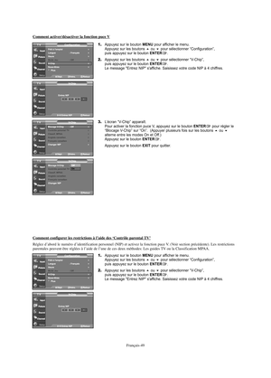 Page 171Français-49
Comment activer/désactiver la fonction puce V
1.Appuyez sur le bouton MENU pour afficher le menu.
Appuyez sur les boutons ou pour sélectionner “Configuration”, 
puis appuyez sur le bouton ENTER.
2.Appuyez sur les boutons ou pour sélectionner “V-Chip”, 
puis appuyez sur le bouton ENTER.
Le message "Entrez NIP" s'affiche. Saisissez votre code NIP à 4 chiffres.
3.L’écran “V-Chip” apparaît.  
Pour activer la fonction puce V, appuyez sur le bouton ENTERpour régler le
“Blocage...