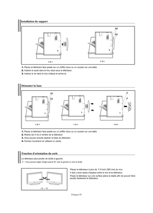 Page 177Français-55
Installation du support
1.Placez la télévision face posée sur un chiffon doux ou un coussin sur une table.
2.Insérez le socle dans le trou situé sous le téléviseur.
3.Insérez la vis dans le trou indiqué et serrez-la.
< 2 >< 3 >
Démonter la base
1.Placez la télévision face posée sur un chiffon doux ou un coussin sur une table.
2.Retirez les 4 vis à l’arrière de la télévision.
3.Vous pouvez ensuite séparer la base du télévision.
4.Fermez l’ouverture en utilisant un cache.
< 2 >< 3 >< 4 >...