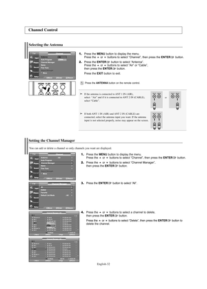 Page 34English-32
Press the ANTENNAbutton on the remote control.
or
Setting the Channel Manager
1.Press the MENU button to display the menu.
Press the or buttons to select “Channel”, then press the ENTERbutton. 
2.Press the or buttons to select “Channel Manager”, 
then press the ENTERbutton.
3.Press theENTERbutton to select “All”.
4.Press the or buttons to select a channel to delete, 
then press the ENTERbutton.
Press the 
or buttons to select “Delete”, then press the ENTERbutton to 
delete the...