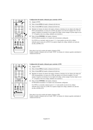 Page 80Español-18
Configuración del mando a distancia para controlar el DVD
1.Apague el DVD.
2.Pulse el botón DVD del mando a distancia del televisor.
3.Pulse el botón SETdel mando a distancia del televisor.
4.Mediante los botones de número del mando a distancia, introduzca los tres dígitos del código del
DVD correspondientes a la marca de su DVD, que aparece en la lista de la página 20~21 de este
manual. Asegúrese de introducir los tres dígitos del código, incluso aunque el primer dígito sea un
“0.” (Si...