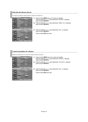 Page 92Español-30
Selección del silencio interno
1.Pulse el botón MENU para ver el menú en pantalla.
Pulse los botones o para seleccionar “Sonido” y, después, 
pulse el botón ENTER.
2.Pulse los botones o para seleccionar “Silenc. Int” y, después, 
pulse el botón ENTER.
3.Pulse los botones o para seleccionar “Enc.” y, después, 
pulse el botón ENTER.
Pulse el botón 
EXIT para salir.
Se silencia la salida de sonido desde los altavoces del televisor.
Control automático de volumen
1.Pulse el botón MENU para...