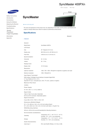 Page 159Select Language Main  Page
Model
The  co lor  an d ap pe ar an c e of the  p ro du c t ma y  v a ry  de pe nd ing  o n  th e mo de l, a nd  th e pr od uc t sp ec ific ation s  a re  
subject to change without prior notice for reasons of performance enhancement. 
Specifications 
General
General
 
General 
Mod el N am e  Syn c Mas ter  40 0PXn  
LC D P a n e l  
Size   40   D iag on al (1 01 .6 c m)  
Dis p lay  ar ea   88 5.16 8 mm  ( H ) x  4 97 .66 4 mm ( V) 
Pixe l Pitc h   0.64 8 mm  ( H ) x  0 .21 6...