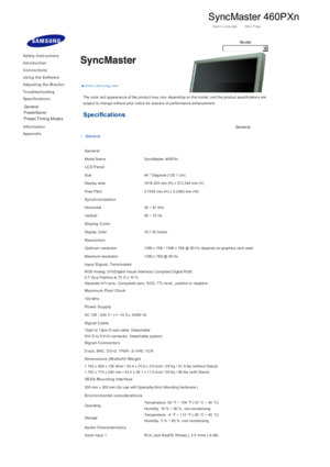 Page 165Select Language Main  Page
Model
The  co lor  an d ap pe ar an c e of the  p ro du c t ma y  v a ry  de pe nd ing  o n  th e mo de l, a nd  th e pr od uc t sp ec ific ation s  a re  
subject to change without prior notice for reasons of performance enhancement. 
Specifications 
General
General
 
General 
Mod el N am e  Syn c Mas ter  46 0PXn  
LC D P a n e l  
Size   46   D iag on al (1 25 .1 c m)  
Dis p lay  ar ea   10 18 .3 53  mm (H )  x  57 2.5 44  m m (V)  
Pixe l Pitc h   0.74 55  mm (H )  x  0.2...