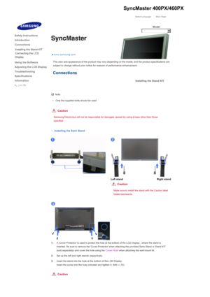 Page 48Select Language Main Page
Model
The color and appearance of the product may vary depending on the model, and the product specifications are 
subject to change without prior notice for reasons of performance enhancement. 
Connections 
Installing the Stand KIT
 
 
Note
• Only the supplied bolts should be used.
 
Caution
Samsung Electronics will not be responsible for damages caused by using a base other than those 
specified. 
 
Installing the Semi Stand 
 
Left stand Right stand 
Caution
Make sure to...