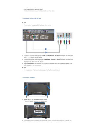 Page 53 
(If not, check your local electronics store.)  
If your camcorder is stereo, you need to connect a set of two cables. 
   
 
Connecting to a DTV Set Top Box
 
Note
• The connections for a typical Set Top Box are shown below.
 
1) Connect a Component cable between the  BNC / COMPONENT IN - PR, Y, PB port on the LCD Display and 
the P
R, Y, PB jacks on the Set Top Box. 
2) Connect a set of audio cables between the  COMPONENT AUDIO IN [L-AUDIO-R] on the LCD Display and 
the AUDIO OUT jacks on the Set Top...