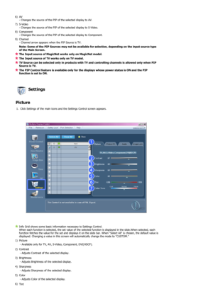 Page 69 
 
 6) AV  
- Changes the source of the PIP of the selected display to AV. 
7) S-Video  
- Changes the source of the PIP of the selected display to S-Video. 
8) Component  
- Changes the source of the PIP of the selected display to Component. 
9) Channel 
- Channel arrow appears when the PIP Source is TV. 
Note: Some of the PIP Sources may not be available for selection, depending on the input source type 
of the Main Screen.
The Input source of MagicNet works only on MagicNet model. 
The Input source...