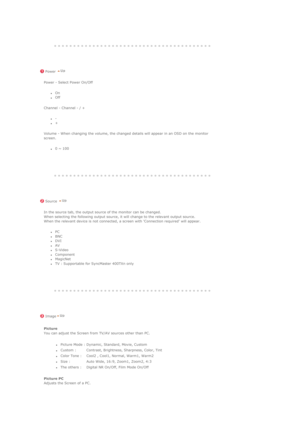 Page 100 
 
 
 
 
 
 
 
 
 
 
 
 
 
 
 
 
 
 
 
 Power 
Power - Select Power On/Off
zOn  zOff  
Channel - Channel - / +
z-  z+  
Volume - When changing the volume, the changed details will appear in an OSD on the monitor 
screen.
z0 ~ 100  
 
 
 Source 
In the source tab, the output source of the monitor can be changed.  
When selecting the following output source, it will change to the relevant output source. 
When the relevant device is not connected, a screen with Connection required will appear. 
zPC  zBNC...