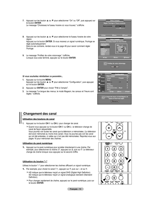 Page 109
Français - 1
7.   Appuyez sur les bouton ▲ ou ▼ pour sélectionner “On” ou “Off”, puis appuyez sur le bouton ENTER.  
Le message “Choisissez le fuseau horaire où vous trouvez.” s’affiche.
8.   Appuyez sur les bouton ▲ ou ▼ pour sélectionner le fuseau horaire de votre région.  Appuyez sur le bouton ENTER. Si vous recevez un signal numérique, l'horloge se règle automatiquement.  Dans le cas contraire, rendez-vous à la page 49 pour savoir comment régler l'horloge.
.   Le message “Profitez...