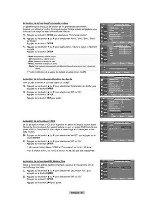 Page 123
Français - 27
Activation de la fonction Commande couleur
Ce paramètre peut être ajusté en fonction de vos préféren\
ces personnelles. Lorsque vous utilisez la fonction Commande couleur, l'image actuelle est capturée sous la forme d'une image fixe avant d'être affichée à l'écran.
1.  
Appuyez sur le bouton ENTER pour sélectionner “Commande couleur”.
16.   Appuyez sur les bouton ▲ ou ▼ pour sélectionner “Rose”, “Vert”, “Bleu”, “Blanc” ou “Régler”. Appuyez sur le bouton ENTER.
17....