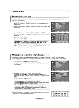 Page 130
Français - 4
Personnalisation du son
Les paramètres du son peuvent être réglés selon vos préfé\
rences personnelles. (sinon, vous pouvez utiliser l’un des paramètres “automatiques”.)
1.   Appuyez sur le bouton MENU pour afficher le menu. Appuyez sur les bouton ▲ ou ▼ pour sélectionner “Son”, puis appuyez sur le bouton ENTER.
2.   Appuyez sur les bouton ▲ ou ▼ pour sélectionner “Égaliseur”, puis appuyez sur le bouton ENTER.
.  
Appuyez sur les bouton ◄ ou ► pour sélec tionner la fréquence à...