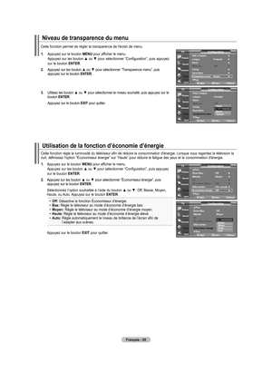 Page 151
Français - 
Utilisation de la fonction d’économie d’énergie
Niveau de transparence du menu
Cette fonction permet de régler la transparence de l'écran de menu.
1.  
Appuyez sur le bouton MENU pour afficher le menu. Appuyez sur les bouton ▲ ou ▼ pour sélectionner “Configuration”, puis appuyez sur le bouton ENTER.
2.  
Appuyez sur les bouton ▲ ou ▼ pour sélectionner “Transparence menu”, puis appuyez sur le bouton ENTER. 
.  
Utilisez les bouton ▲ ou ▼ pour sélectionner le niveau...