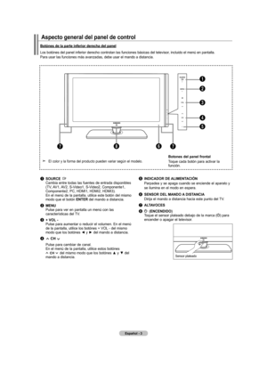 Page 193
Español - 
aspecto general del panel de control
1	SOUrCE     Cambia entre todas las fuentes de entrada disponibles (TV, AV1, AV2, S-Video1, S-Video2, Componente1, Componente2, PC, HDMI1, HDMI2, HDMI3). En el menú de la pantalla, utilice este botón del mismo modo que el botón EntEr del mando a distancia.
2	mEnU    Pulse para ver en pantalla un menú con las  características del TV.
3	+ VOl  -    Pulse para aumentar o reducir el volumen. En el menú de la pantalla, utilice los botónes + VOL - del mismo...